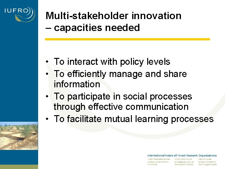 Multi-stakeholder innovation – capacities needed • To interact with policy levels • To efficiently