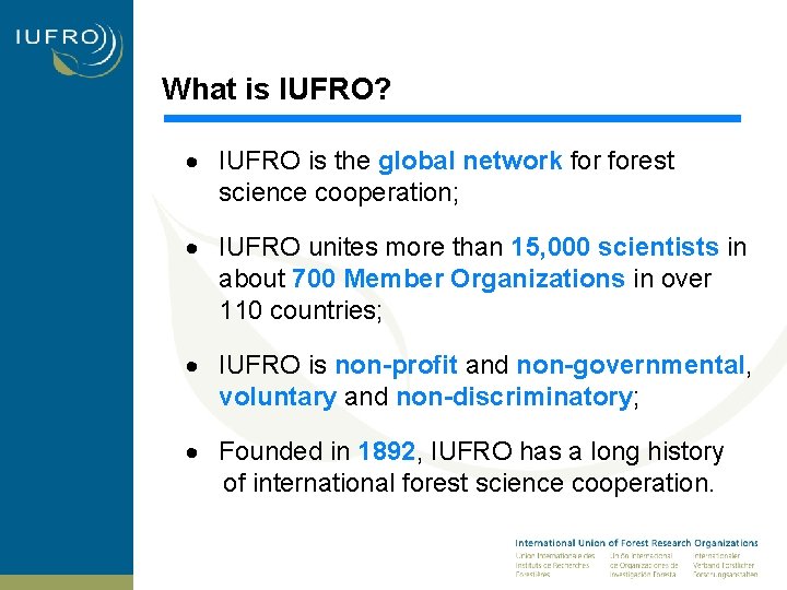 What is IUFRO? · IUFRO is the global network forest science cooperation; · IUFRO