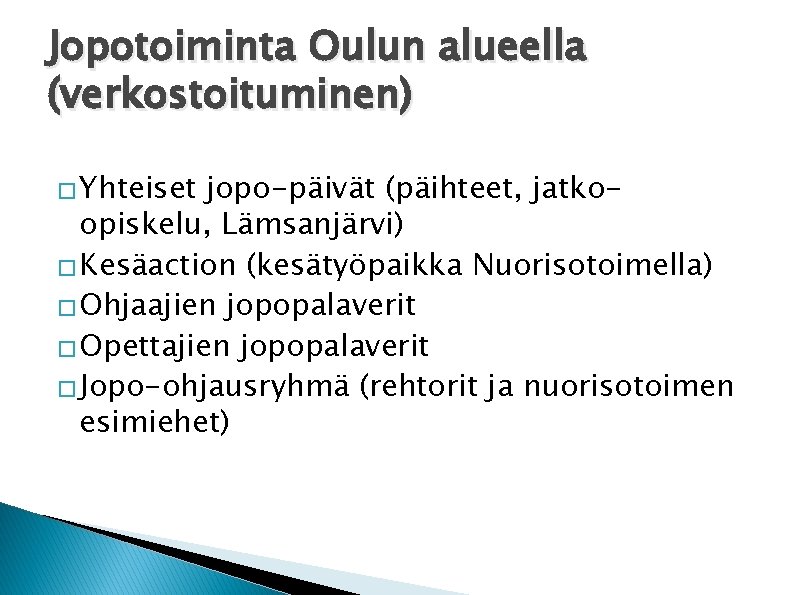 Jopotoiminta Oulun alueella (verkostoituminen) � Yhteiset jopo-päivät (päihteet, jatkoopiskelu, Lämsanjärvi) � Kesäaction (kesätyöpaikka Nuorisotoimella)