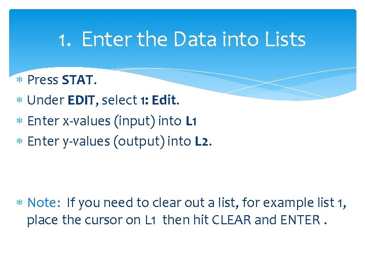 1. Enter the Data into Lists Press STAT. Under EDIT, select 1: Edit. Enter