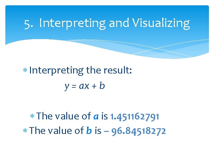 5. Interpreting and Visualizing Interpreting the result: y = ax + b The value