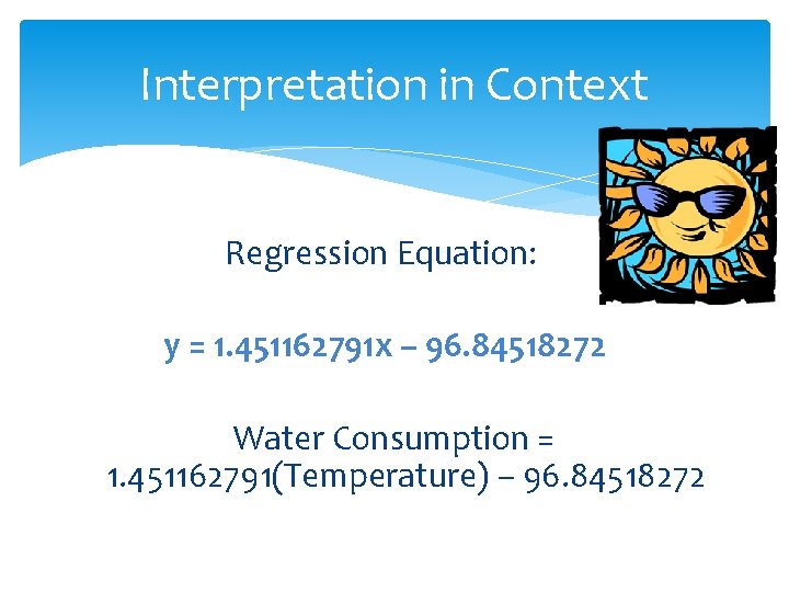 Interpretation in Context Regression Equation: y = 1. 451162791 x – 96. 84518272 Water
