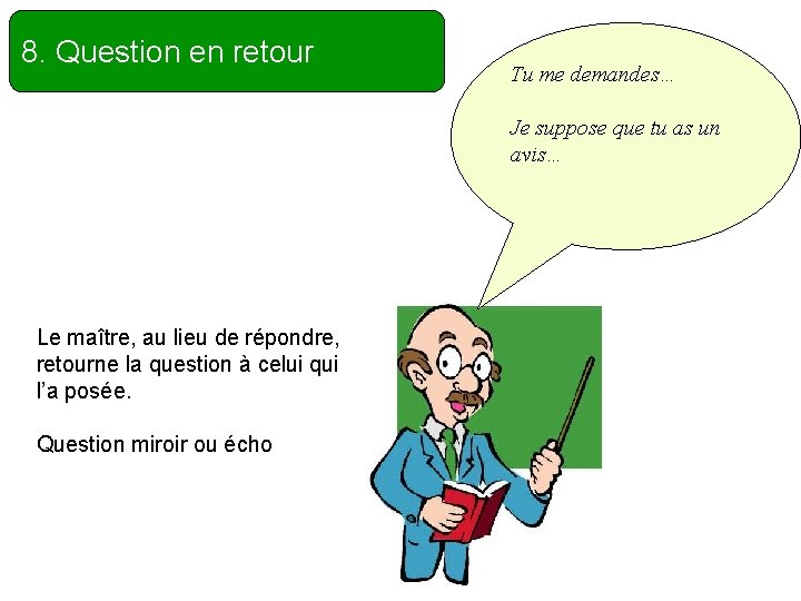 8. Question en retour Tu me demandes… Je suppose que tu as un avis…