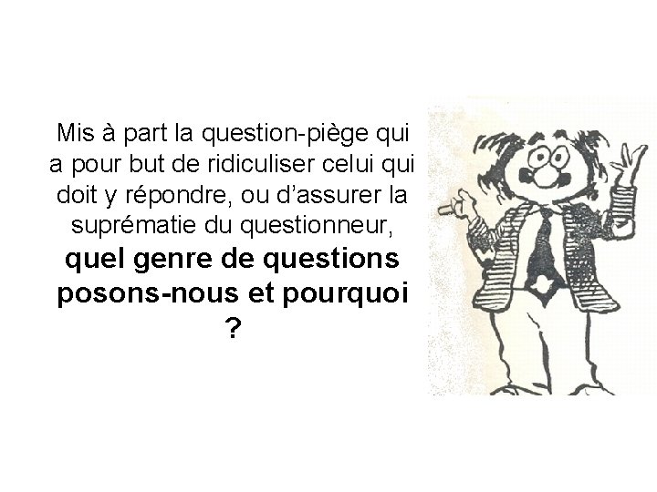 Mis à part la question-piège qui a pour but de ridiculiser celui qui doit