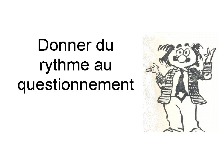 Donner du rythme au questionnement 