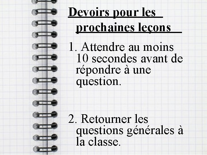 Devoirs pour les prochaines leçons 1. Attendre au moins 10 secondes avant de répondre