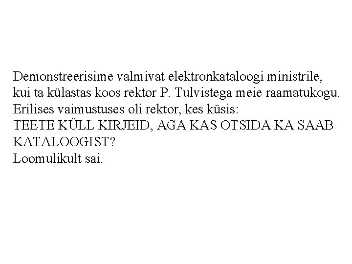 Demonstreerisime valmivat elektronkataloogi ministrile, kui ta külastas koos rektor P. Tulvistega meie raamatukogu. Erilises