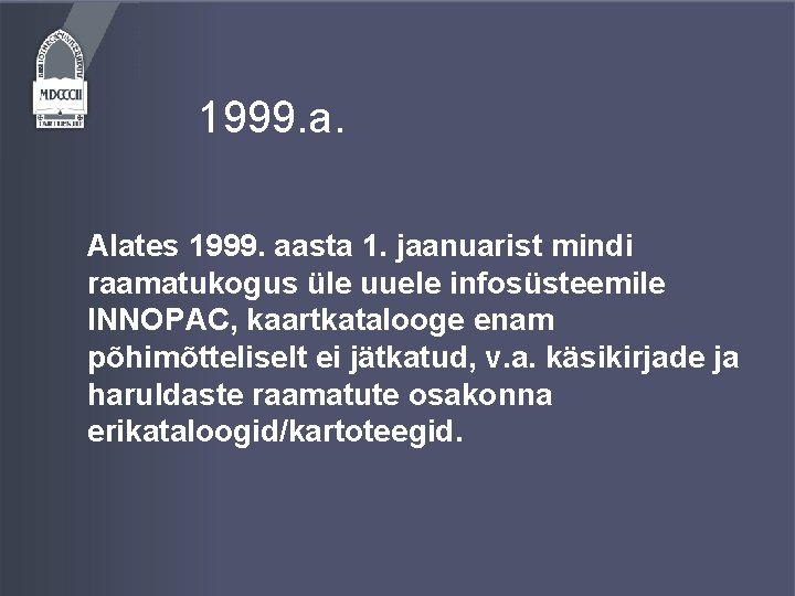 1999. a. Alates 1999. aasta 1. jaanuarist mindi raamatukogus üle uuele infosüsteemile INNOPAC, kaartkatalooge