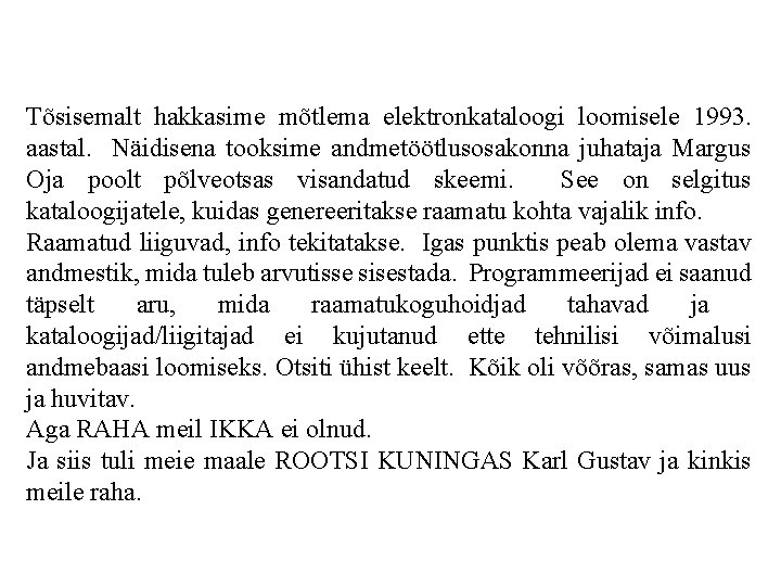 Tõsisemalt hakkasime mõtlema elektronkataloogi loomisele 1993. aastal. Näidisena tooksime andmetöötlusosakonna juhataja Margus Oja poolt