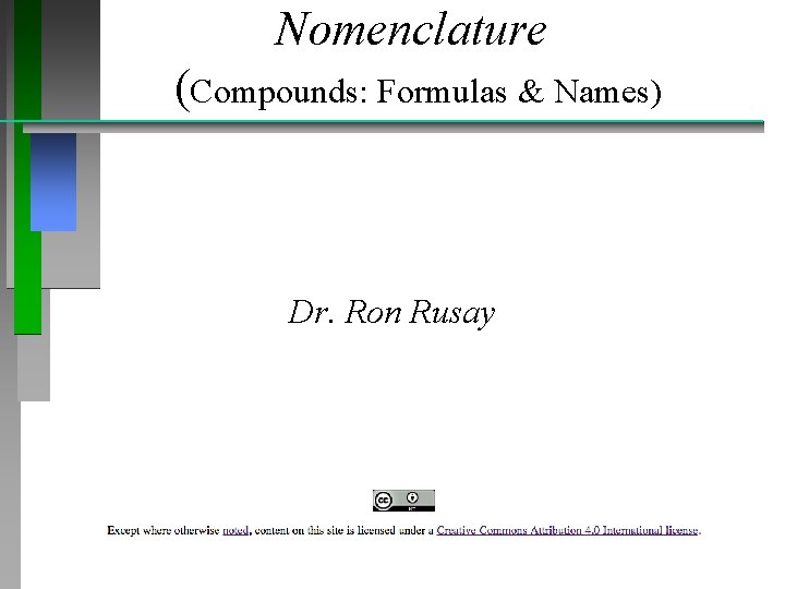 Nomenclature (Compounds: Formulas & Names) Dr. Ron Rusay 