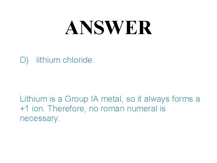 ANSWER D) lithium chloride. Lithium is a Group IA metal, so it always forms