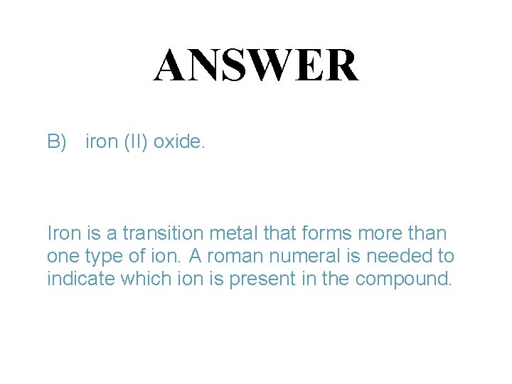 ANSWER B) iron (II) oxide. Iron is a transition metal that forms more than