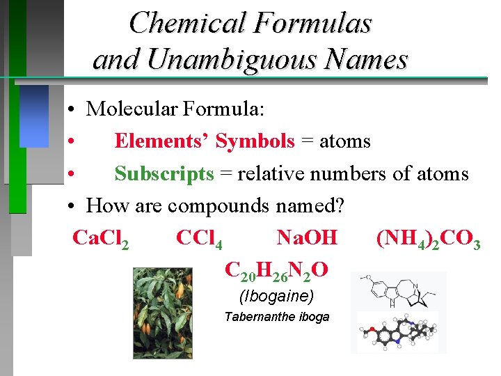 Chemical Formulas and Unambiguous Names • Molecular Formula: • Elements’ Symbols = atoms •