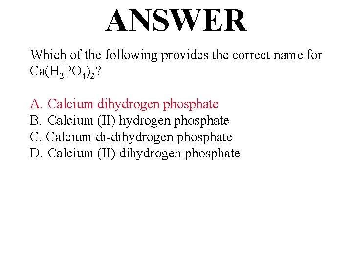 ANSWER Which of the following provides the correct name for Ca(H 2 PO 4)2?