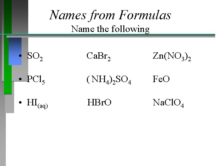 Names from Formulas Name the following • SO 2 Ca. Br 2 Zn(NO 3)2