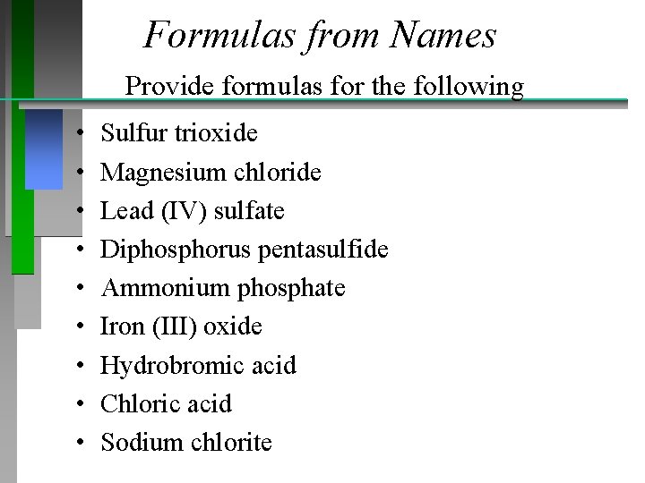 Formulas from Names Provide formulas for the following • • • Sulfur trioxide Magnesium