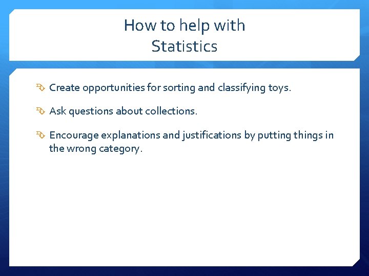 How to help with Statistics Create opportunities for sorting and classifying toys. Ask questions