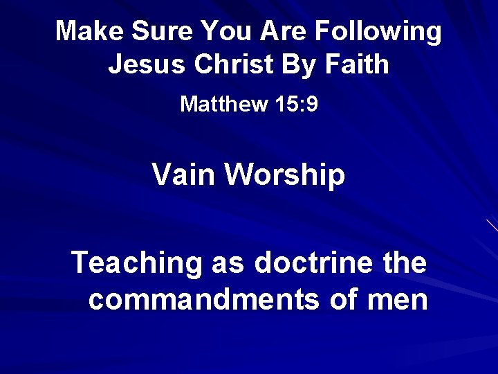 Make Sure You Are Following Jesus Christ By Faith Matthew 15: 9 Vain Worship Make Sure You Are Following Jesus Christ By Faith Matthew 15: 9 Vain Worship