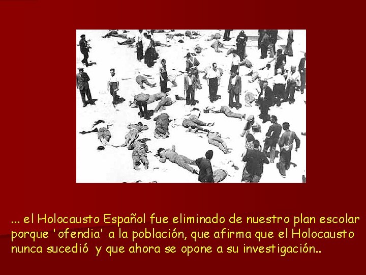 . . . el Holocausto Español fue eliminado de nuestro plan escolar porque 'ofendia'