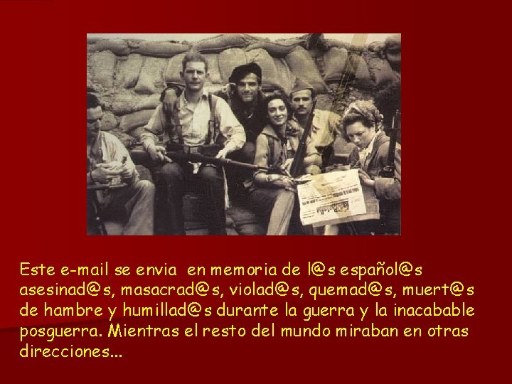 Este e-mail se envia en memoria de l@s español@s asesinad@s, masacrad@s, violad@s, quemad@s, muert@s