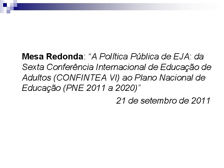 Mesa Redonda: “A Política Pública de EJA: da Sexta Conferência Internacional de Educação de