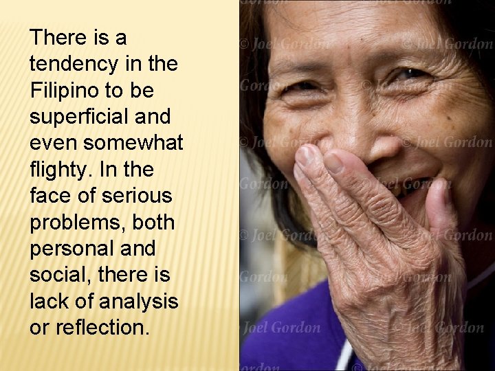 There is a tendency in the Filipino to be superficial and even somewhat flighty.