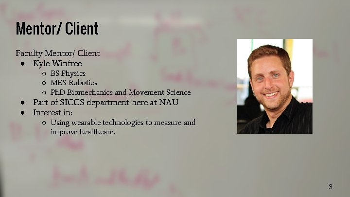 Mentor/ Client Faculty Mentor/ Client ● Kyle Winfree ○ BS Physics ○ MES Robotics
