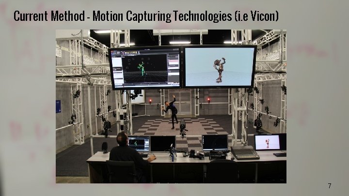 Current Method - Motion Capturing Technologies (i. e Vicon) 7 