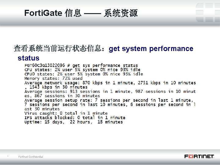 Forti. Gate 信息 —— 系统资源 查看系统当前运行状态信息：get system performance status * Fortinet Confidential 