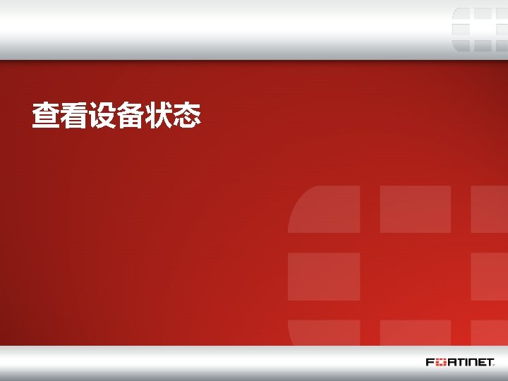 查看设备状态 * Fortinet Confidential 