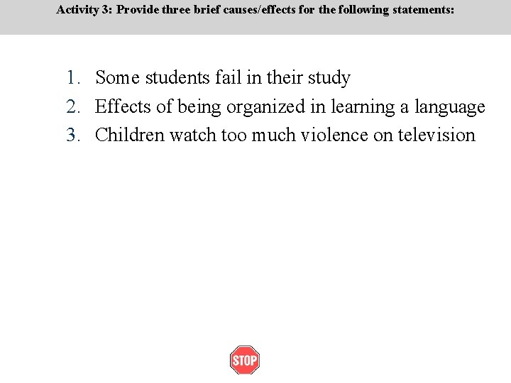 Activity 3: Provide three brief causes/effects for the following statements: 1. Some students fail Activity 3: Provide three brief causes/effects for the following statements: 1. Some students fail