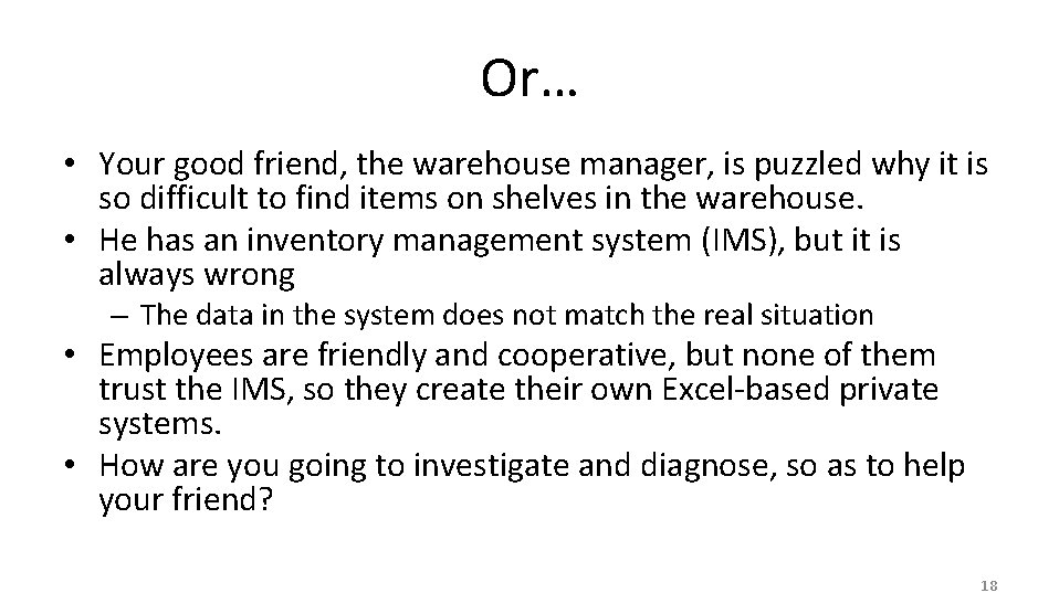 Or… • Your good friend, the warehouse manager, is puzzled why it is so