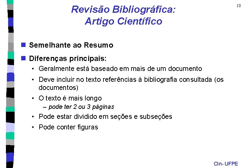 10 Revisão Bibliográfica: Artigo Científico n Semelhante ao Resumo n Diferenças principais: • Geralmente