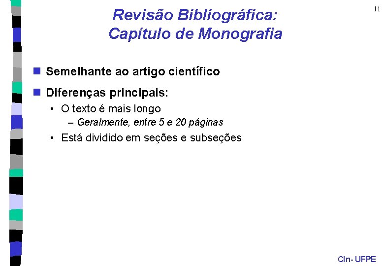 Revisão Bibliográfica: Capítulo de Monografia 11 n Semelhante ao artigo científico n Diferenças principais: