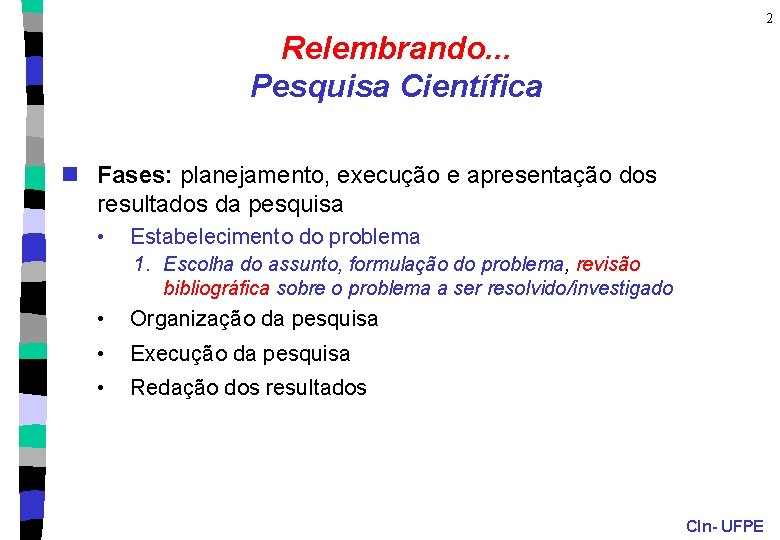 2 Relembrando. . . Pesquisa Científica n Fases: planejamento, execução e apresentação dos resultados