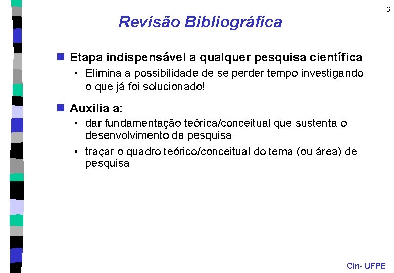 3 Revisão Bibliográfica n Etapa indispensável a qualquer pesquisa científica • Elimina a possibilidade