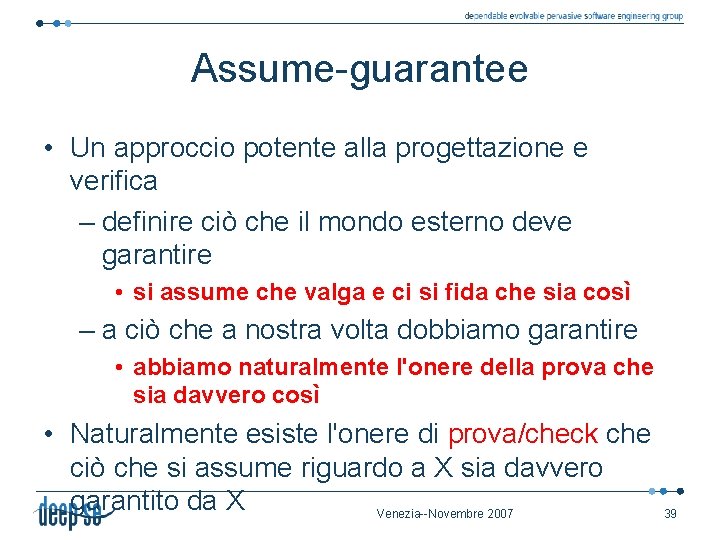 Assume-guarantee • Un approccio potente alla progettazione e verifica – definire ciò che il