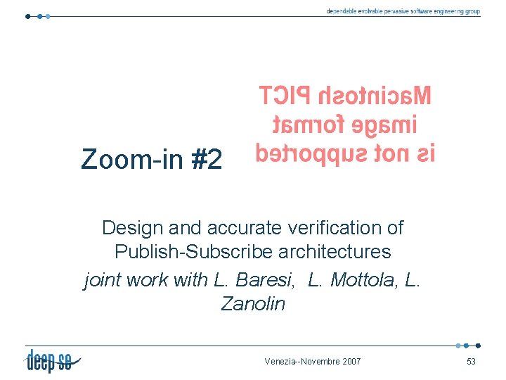 Zoom-in #2 Design and accurate verification of Publish-Subscribe architectures joint work with L. Baresi,