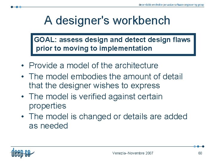 A designer's workbench GOAL: assess design and detect design flaws prior to moving to