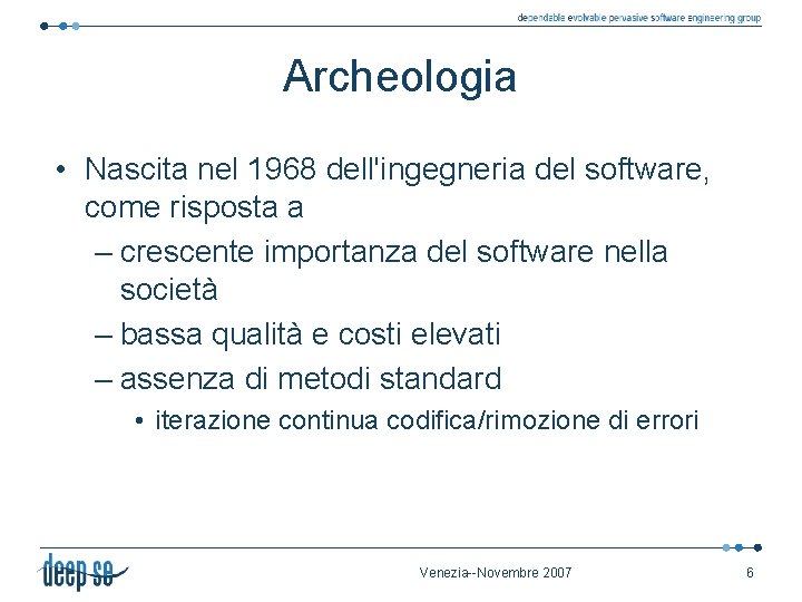 Archeologia • Nascita nel 1968 dell'ingegneria del software, come risposta a – crescente importanza