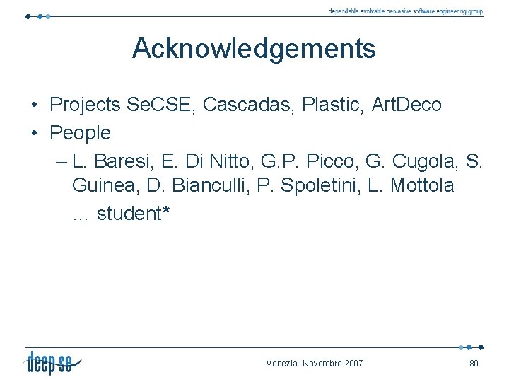 Acknowledgements • Projects Se. CSE, Cascadas, Plastic, Art. Deco • People – L. Baresi,