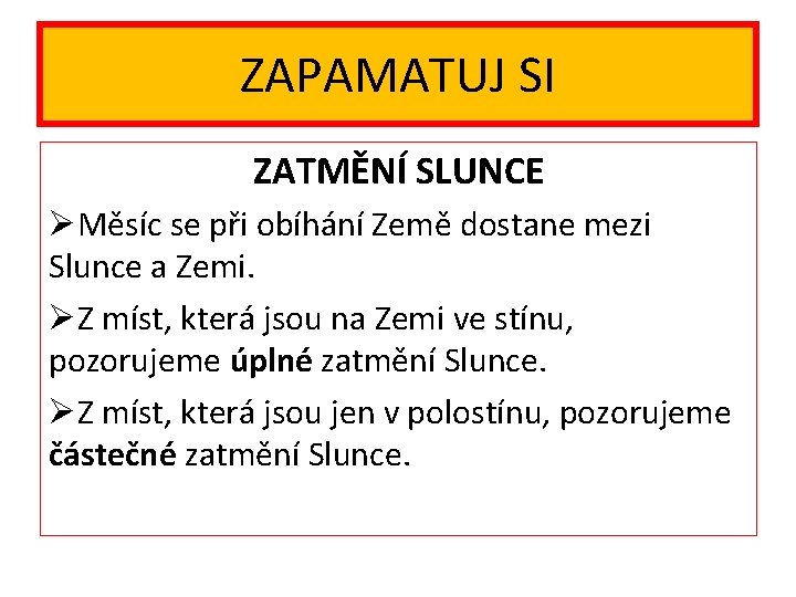 ZAPAMATUJ SI ZATMĚNÍ SLUNCE Měsíc se při obíhání Země dostane mezi Slunce a Zemi.