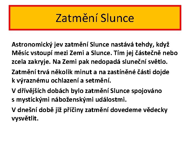 Zatmění Slunce Astronomický jev zatmění Slunce nastává tehdy, když Měsíc vstoupí mezi Zemi a