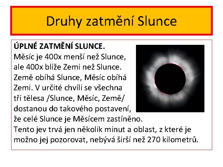 Druhy zatmění Slunce ÚPLNÉ ZATMĚNÍ SLUNCE. Měsíc je 400 x menší než Slunce, ale