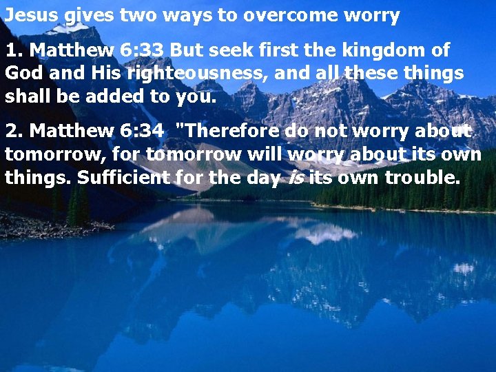 Jesus gives two ways to overcome worry 1. Matthew 6: 33 But seek first