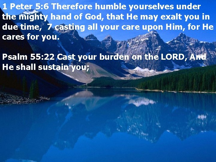 1 Peter 5: 6 Therefore humble yourselves under the mighty hand of God, that