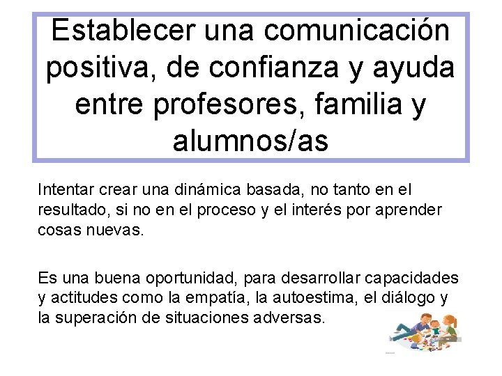 Establecer una comunicación positiva, de confianza y ayuda entre profesores, familia y alumnos/as Intentar