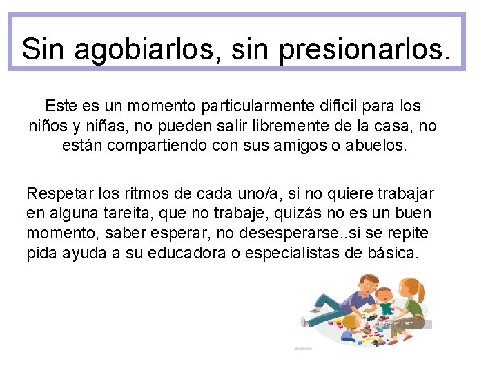 Sin agobiarlos, sin presionarlos. Este es un momento particularmente difícil para los niños y