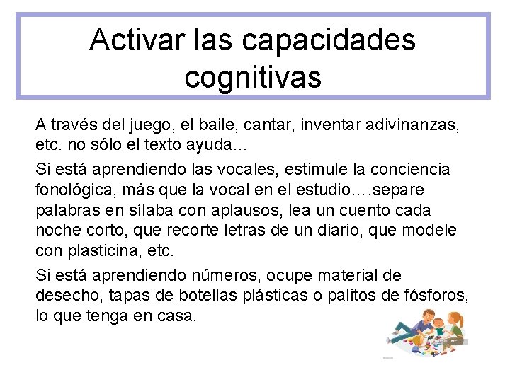 Activar las capacidades cognitivas A través del juego, el baile, cantar, inventar adivinanzas, etc.