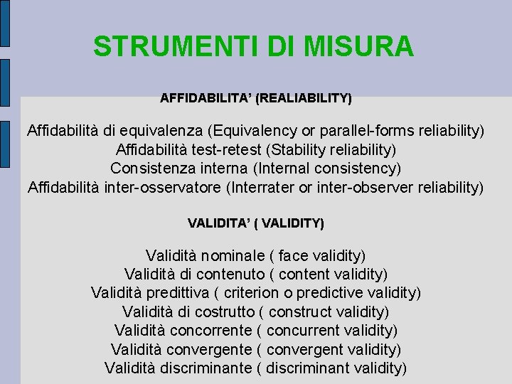 STRUMENTI DI MISURA AFFIDABILITA’ (REALIABILITY) Affidabilità di equivalenza (Equivalency or parallel-forms reliability) Affidabilità test-retest